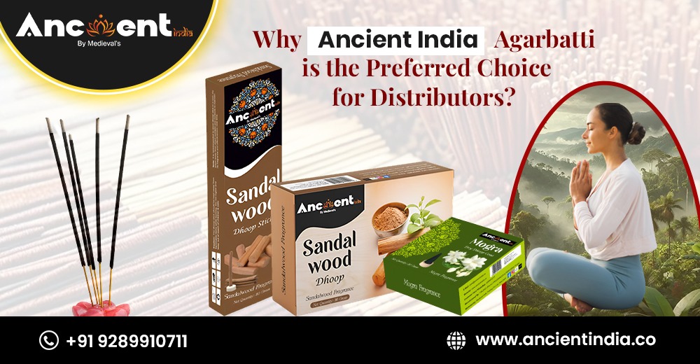 Why Ancient India Agarbatti is the Preferred Choice for Distributors